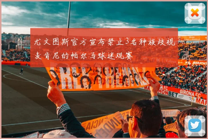 尤文图斯官方宣布禁止3名种族歧视麦肯尼的帕尔马球迷观赛